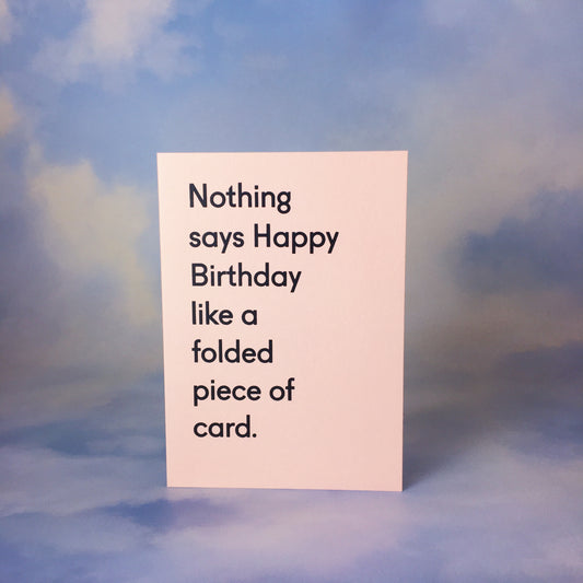 Nothing Says Happy Birthday Like A Folded Piece Of Card, Card